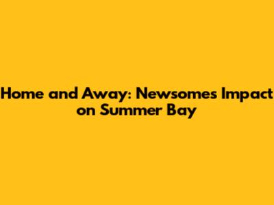 Home and Away: Newsome's Impact on Summer Bay