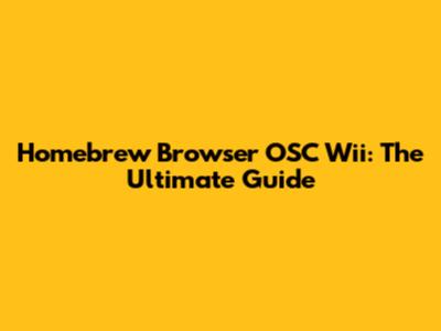 Homebrew Browser OSC Wii: The Ultimate Guide