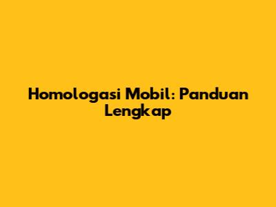 Homologasi Mobil: Panduan Lengkap