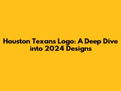 Houston Texans Logo: A Deep Dive into 2024 Designs