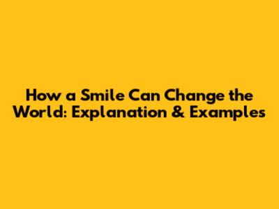 How a Smile Can Change the World: Explanation & Examples