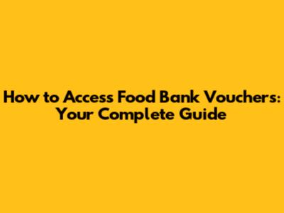 How to Access Food Bank Vouchers: Your Complete Guide