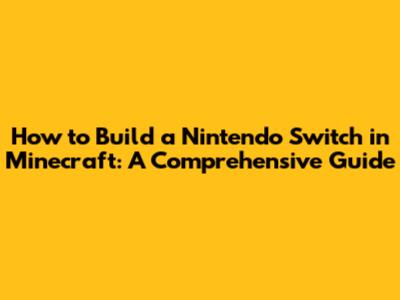 How to Build a Nintendo Switch in Minecraft: A Comprehensive Guide