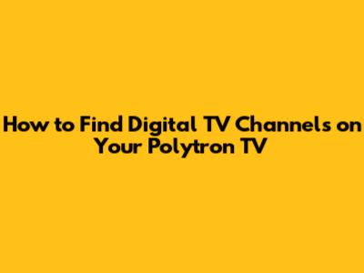 How to Find Digital TV Channels on Your Polytron TV