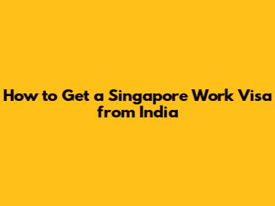 How to Get a Singapore Work Visa from India