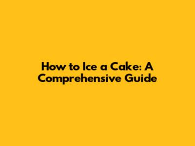 How to Ice a Cake: A Comprehensive Guide