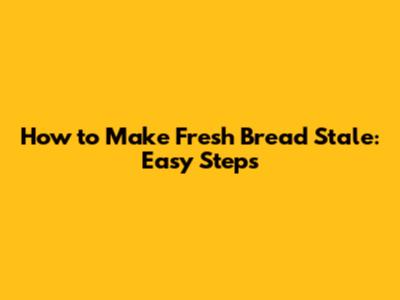 How to Make Fresh Bread Stale: Easy Steps