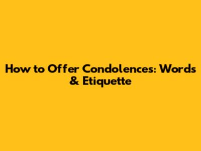 How to Offer Condolences: Words & Etiquette