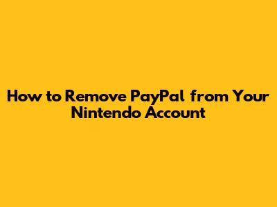 How to Remove PayPal from Your Nintendo Account
