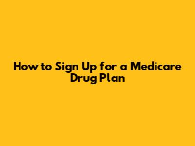 How to Sign Up for a Medicare Drug Plan