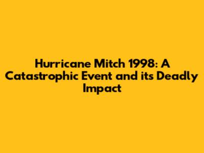 Hurricane Mitch 1998: A Catastrophic Event and its Deadly Impact