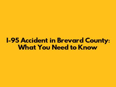 I-95 Accident in Brevard County: What You Need to Know