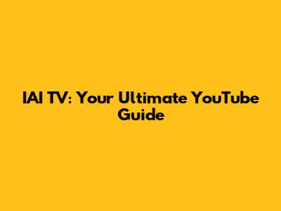 IAI TV: Your Ultimate YouTube Guide