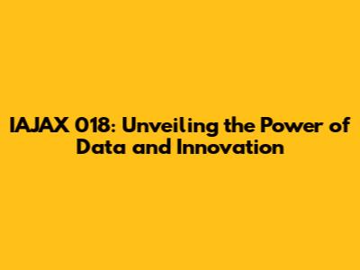 IAJAX 018: Unveiling the Power of Data and Innovation