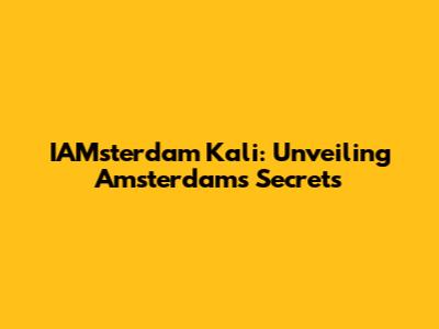 IAMsterdam Kali: Unveiling Amsterdam's Secrets