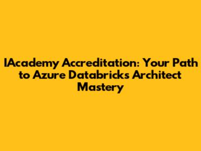IAcademy Accreditation: Your Path to Azure Databricks Architect Mastery