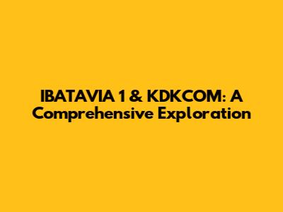 IBATAVIA 1 & KDKCOM: A Comprehensive Exploration
