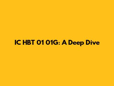 IC HBT 01 01G: A Deep Dive