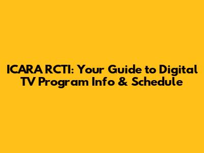 ICARA RCTI: Your Guide to Digital TV Program Info & Schedule