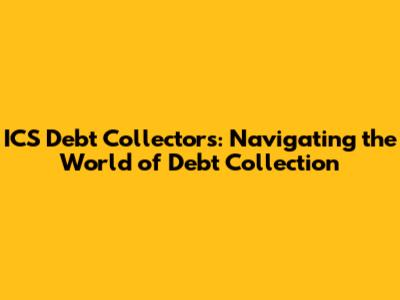 ICS Debt Collectors: Navigating the World of Debt Collection