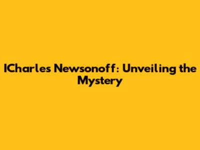 ICharles Newsonoff: Unveiling the Mystery