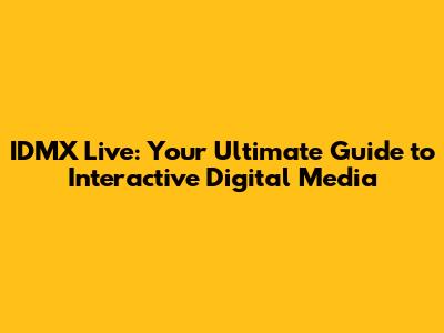 IDMX Live: Your Ultimate Guide to Interactive Digital Media