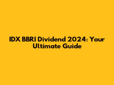 IDX BBRI Dividend 2024: Your Ultimate Guide
