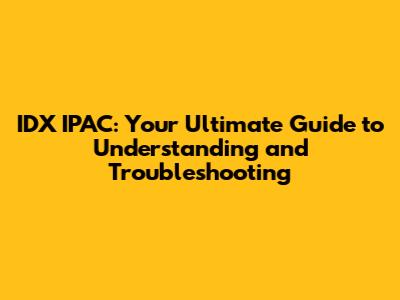 IDX IPAC: Your Ultimate Guide to Understanding and Troubleshooting