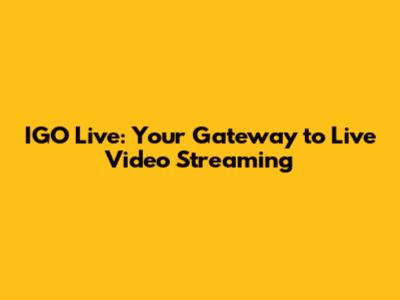 IGO Live: Your Gateway to Live Video Streaming