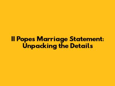 II Pope's Marriage Statement: Unpacking the Details