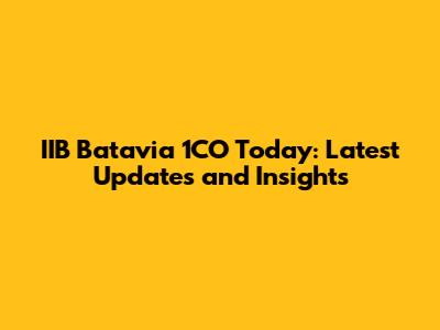 IIB Batavia 1CO Today: Latest Updates and Insights