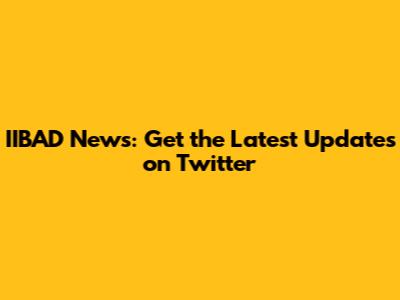 IIBAD News: Get the Latest Updates on Twitter