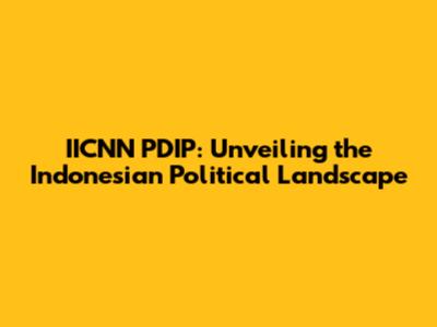 IICNN PDIP: Unveiling the Indonesian Political Landscape