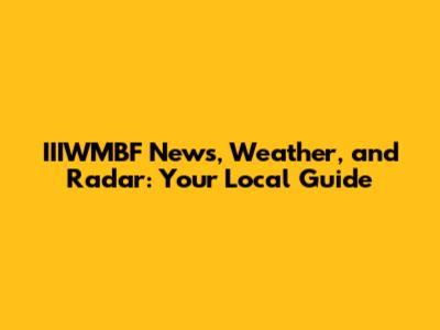 IIIWMBF News, Weather, and Radar: Your Local Guide