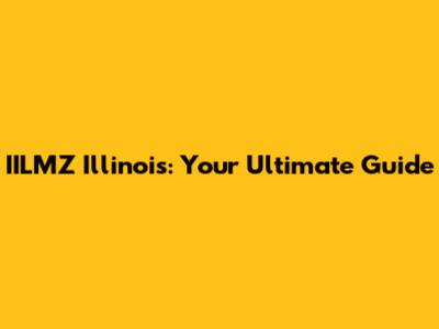 IILMZ Illinois: Your Ultimate Guide
