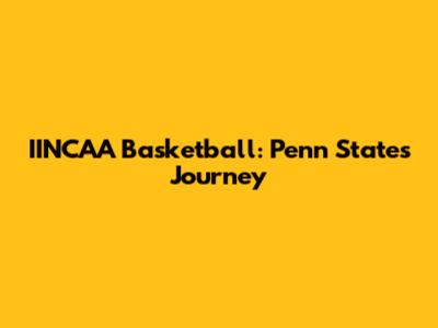 IINCAA Basketball: Penn State's Journey