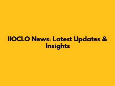 IIOCLO News: Latest Updates & Insights