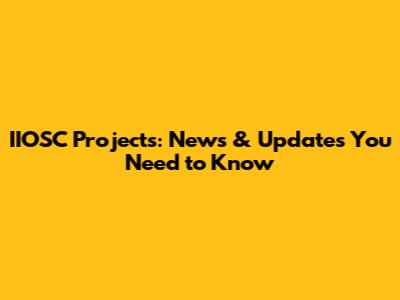 IIOSC Projects: News & Updates You Need to Know