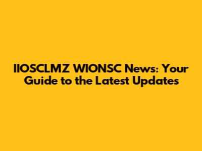 IIOSCLMZ WIONSC News: Your Guide to the Latest Updates