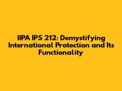 IIPA IPS 212: Demystifying International Protection and Its Functionality