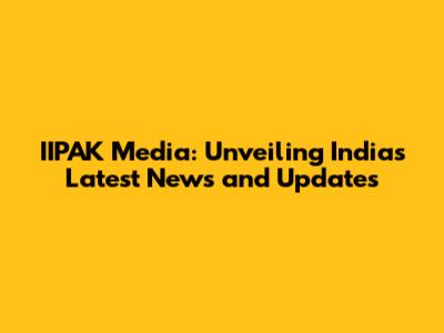 IIPAK Media: Unveiling India's Latest News and Updates