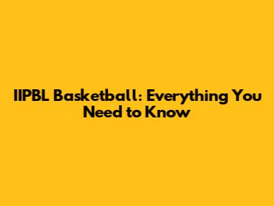 IIPBL Basketball: Everything You Need to Know