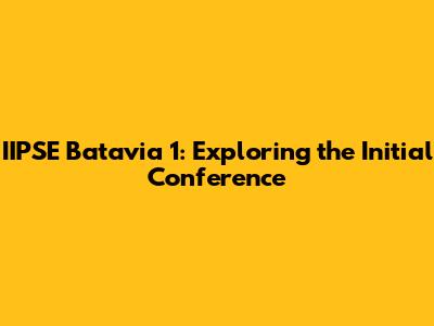 IIPSE Batavia 1: Exploring the Initial Conference