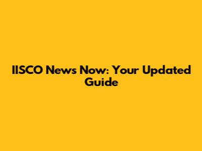 IISCO News Now: Your Updated Guide