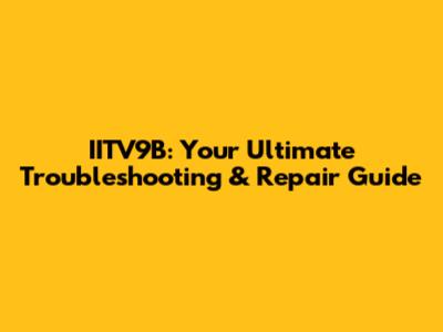 IITV9B: Your Ultimate Troubleshooting & Repair Guide
