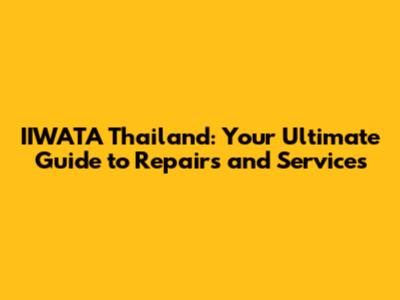 IIWATA Thailand: Your Ultimate Guide to Repairs and Services