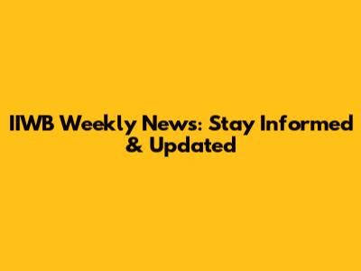 IIWB Weekly News: Stay Informed & Updated