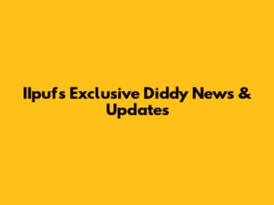 IIpuf's Exclusive Diddy News & Updates