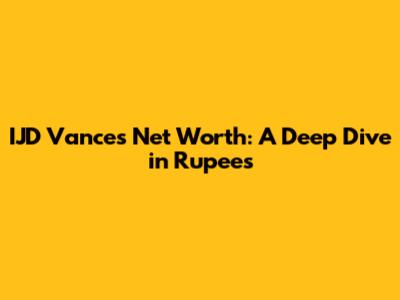 IJD Vance's Net Worth: A Deep Dive in Rupees