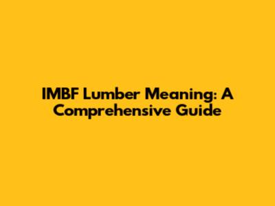 IMBF Lumber Meaning: A Comprehensive Guide